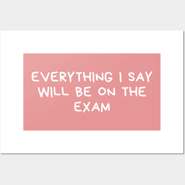 everything i say will be on the exam Wall Art by natashawilona